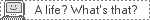 a_life_what_is_that